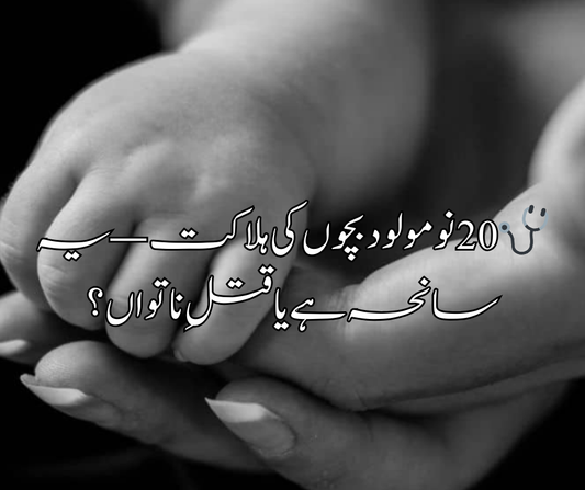 🩺 20 نومولود بچوں کی ہلاکت — یہ سانحہ ہے یا قتلِ ناتواں؟