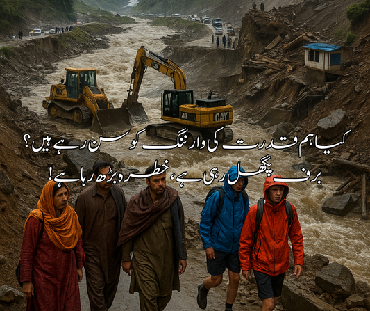 کیا ہم قدرت کی وارننگ کو سن رہے ہیں؟ برف پگھل رہی ہے، خطرہ بڑھ رہا ہے!