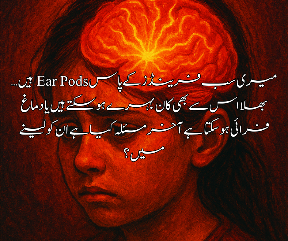 میری سب فرینڈز کے پاسEar Pods ہیں … بھلا اس سے بھی کان بہرے ہو سکتے ہیں یا دماغ فرائی ہو سکتا ہے آ خر مسئلہ کیا ہے ان کو لینے میں ؟